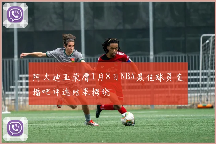 阿夫迪亚荣膺1月8日NBA最佳球员直播吧评选结果揭晓