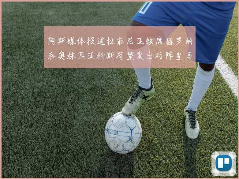 阿斯媒体报道拉菲尼亚缺席赫罗纳和奥林匹亚科斯有望复出对阵皇马