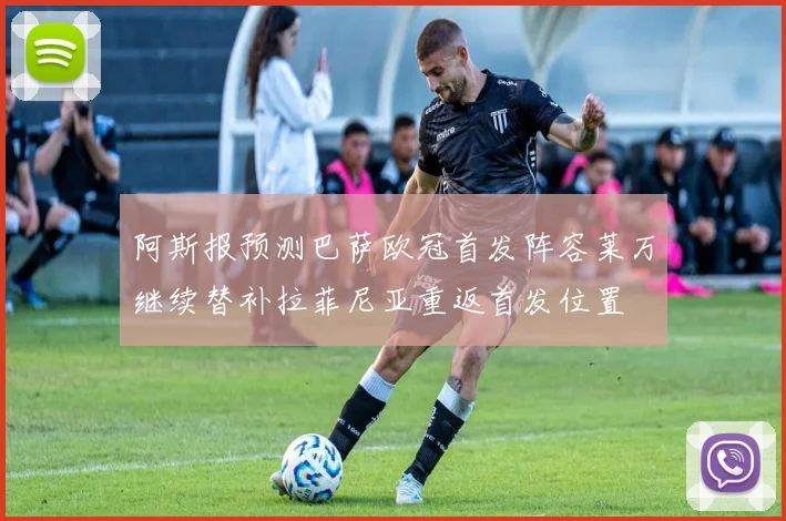 阿斯报预测巴萨欧冠首发阵容莱万继续替补拉菲尼亚重返首发位置
