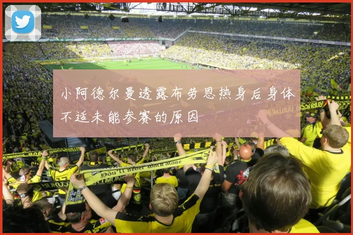 小阿德尔曼透露布劳恩热身后身体不适未能参赛的原因