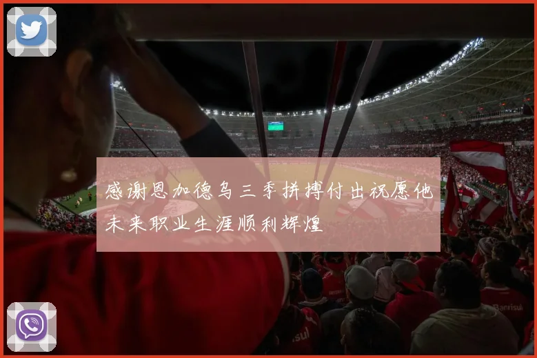 感谢恩加德乌三季拼搏付出祝愿他未来职业生涯顺利辉煌