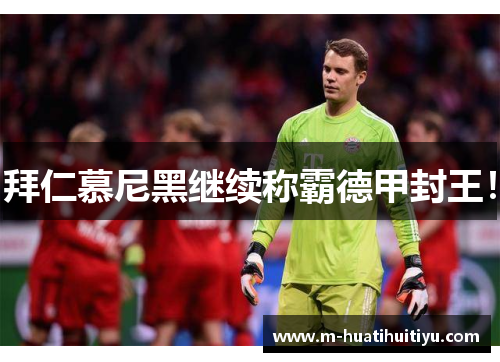 拜仁慕尼黑继续称霸德甲封王！