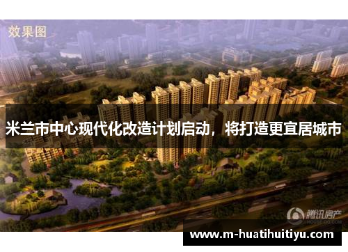 米兰市中心现代化改造计划启动，将打造更宜居城市