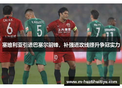 塞维利亚引进巴塞尔前锋，补强进攻线提升争冠实力