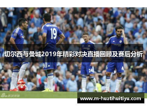 切尔西与曼城2019年精彩对决直播回顾及赛后分析