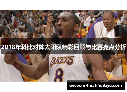 2018年科比对阵太阳队精彩回顾与比赛亮点分析