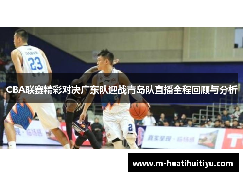 CBA联赛精彩对决广东队迎战青岛队直播全程回顾与分析