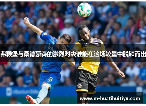 弗赖堡与桑德豪森的激烈对决谁能在这场较量中脱颖而出
