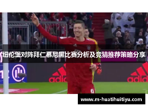 纽伦堡对阵拜仁慕尼黑比赛分析及竞猜推荐策略分享